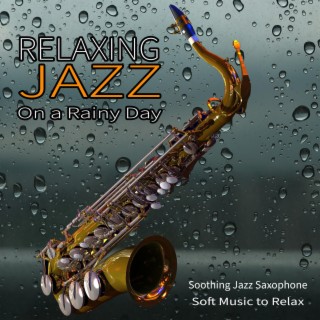 Relaxing Jazz on a Rainy Day: Soothing Jazz Saxophone, Soft Music to Relax