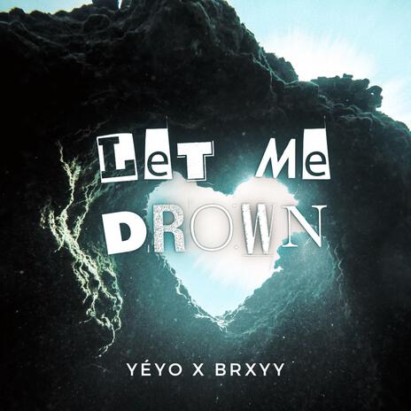 let me drown ft. BRXYY | Boomplay Music