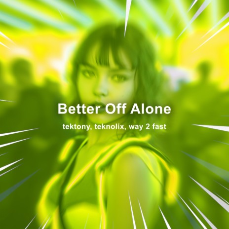Better Off Alone (Techno) ft. teknolix & Way 2 Fast | Boomplay Music
