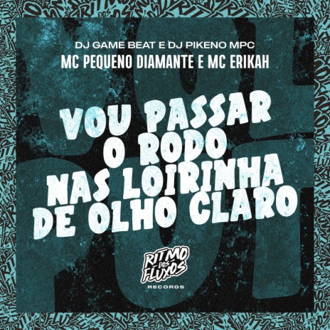 Vou Passar o Rodo nas Loirinhas de Olho Claro ft. MC Erikah, DJ Pikeno MPC & DJ Game Beat | Boomplay Music