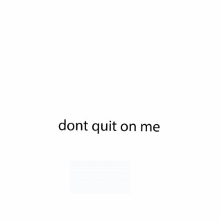 dont quit on me