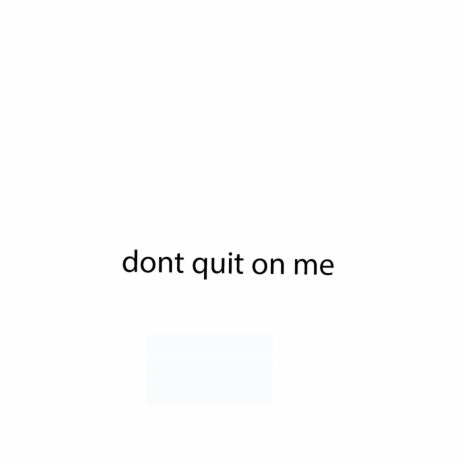dont quit on me | Boomplay Music