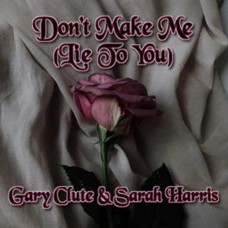 Don't Make Me (Lie To You) (Alternate Version) ft. Gary Clute lyrics | Boomplay Music