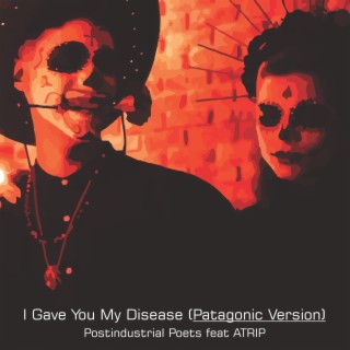 I Gave You My Disease (Patagonic Version)