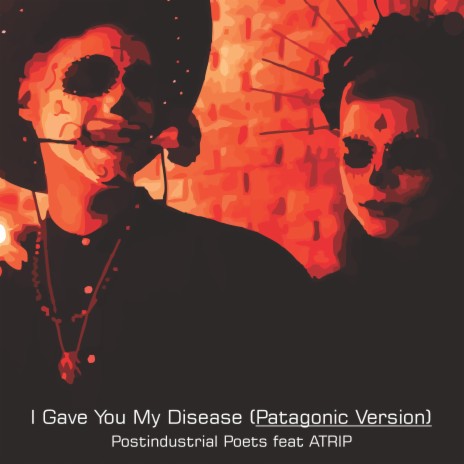I Gave You My Disease (Patagonic Version) ft. Postindustrial Poets | Boomplay Music