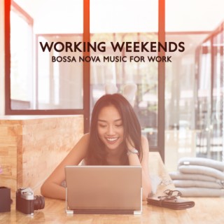 Working Weekends: Bossa Nova Music for Work, Jazz for Accountants, Soft Focus Jazz and Mind De-Stress, Productive Late Night Work