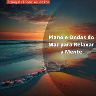 Piano e Ondas do Mar para Relaxar a Mente