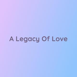 A Legacy Of Love