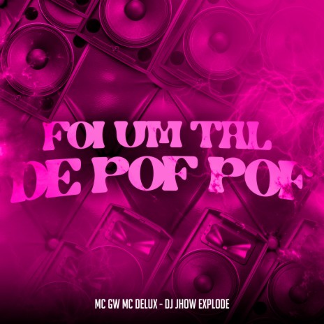 Foi um Tal de Pof Pof ft. Mc Delux & Dj Jhow Explode | Boomplay Music