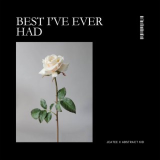 Best I've Ever Had ft. The Abstract Kid lyrics | Boomplay Music