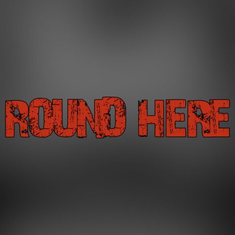 Round Here | Boomplay Music