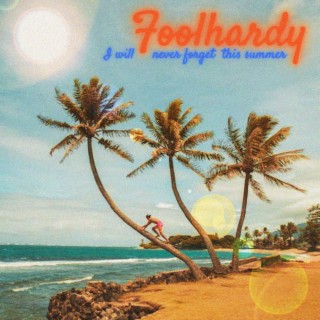 Foolhardy (I will never forget this summer)