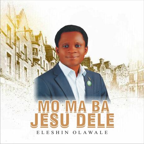 Mo ma ba Jesus dele by Eleshin Olawale | Boomplay Music