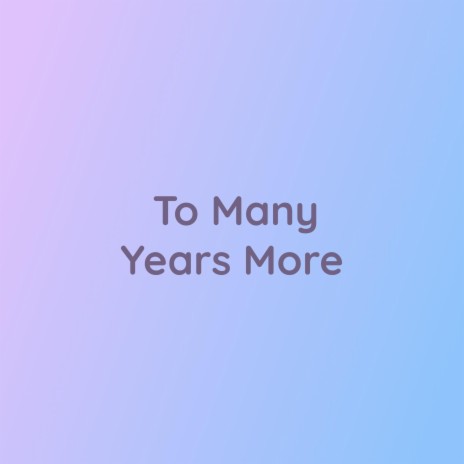 To Many Years More | Boomplay Music