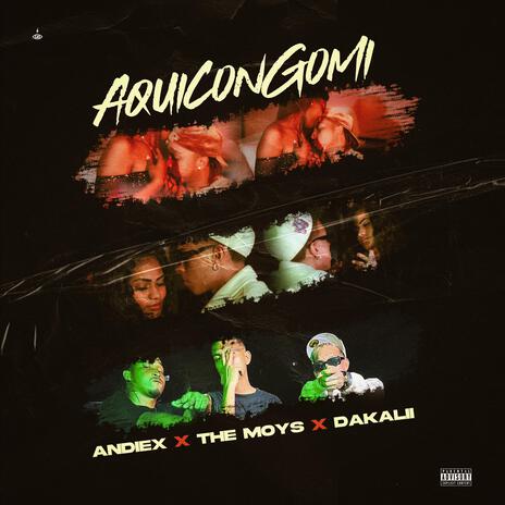 AQUI CONGOMI ft. Andiex & Dakalii producer | Boomplay Music