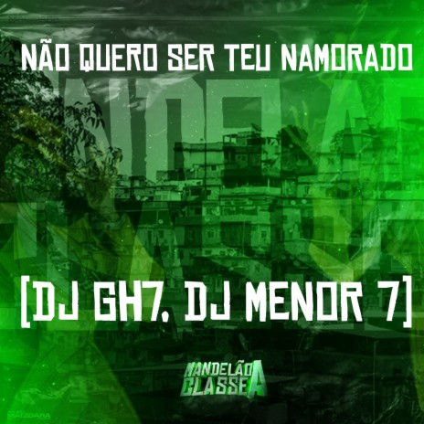 Não Quero Ser Teu Namorado ft. DJ Menor 7 | Boomplay Music