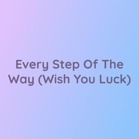 Every Step Of The Way (Wish You Luck) | Boomplay Music