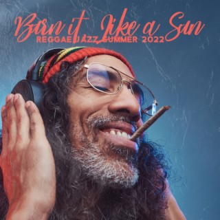 Burn it, Like a Sun: Reggae Jazz Instrumental Summer Collection 2022