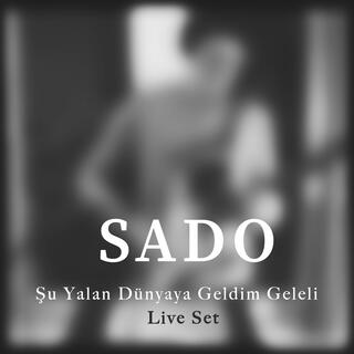 Şu Yalan Dünyaya Geldim Geleli (Sado Live Set) (Live)