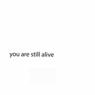 you are still alive