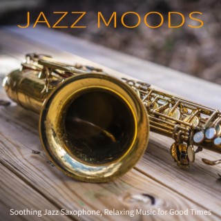 Jazz Moods: Soothing Jazz Saxophone, Relaxing Music for Good Times