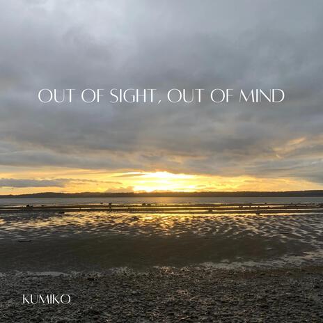 out of sight, out of mind | Boomplay Music