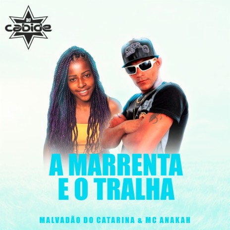 A Marrenta e o Tralha ft. Malvadão do Catarina & Mc Anakah | Boomplay Music