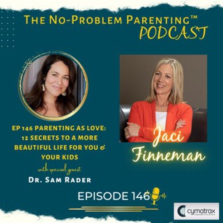 EP 146 Parenting as Love: 12 SECRETS TO A MORE BEAUTIFUL LIFE FOR YOU & YOUR KIDS with Special Guest Dr. Sam Rader