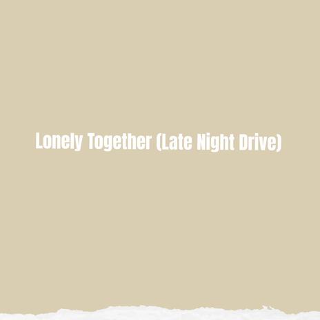Lonely Together (Late Night Drive) | Boomplay Music
