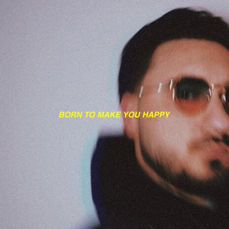Born To Make You Happy | Boomplay Music