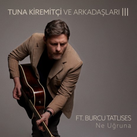 Ne Uğruna (Tuna Kiremitçi Ve Arkadaşları, Vol. 3) ft. Burcu Tatlıses | Boomplay Music