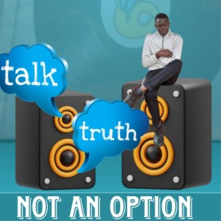 Talk truth (not an option)