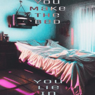 You make the bed you lie in