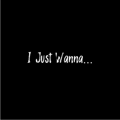 I Just Wanna | Boomplay Music