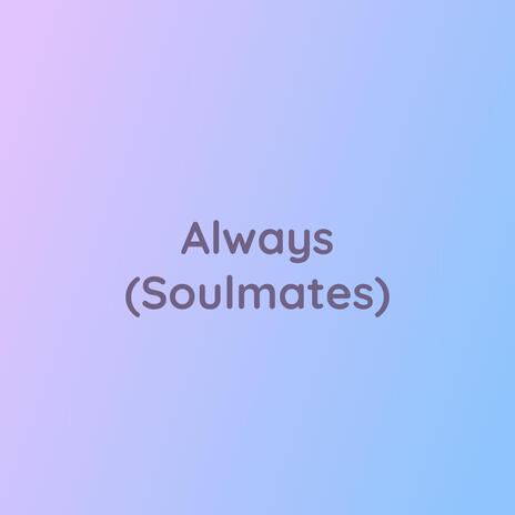 Always (Soulmates) | Boomplay Music