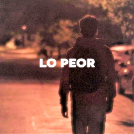 Lo Peor | Boomplay Music