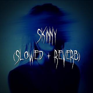 skinny (slowed + reverb)