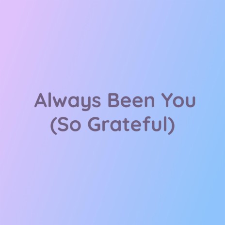 Always Been You (So Grateful) | Boomplay Music
