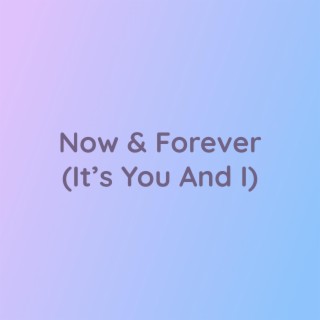 Now & Forever (It's You And I)