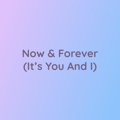 Now & Forever (It's You And I) | Boomplay Music