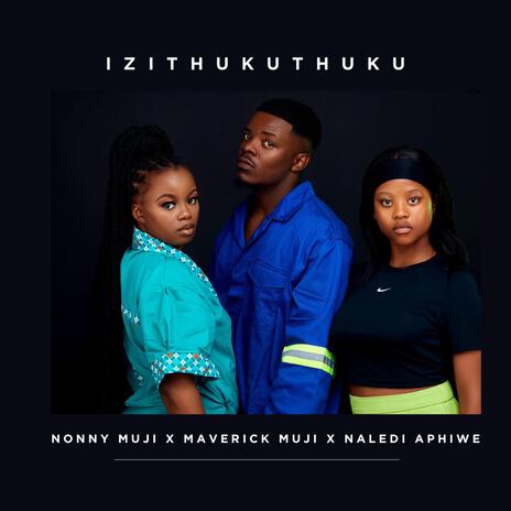 Izithukuthuku ft. Maverick Muji & Naledi Aphiwe | Boomplay Music