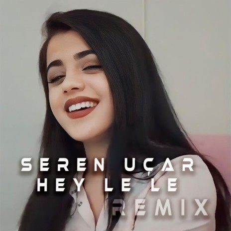 Seren Uçar - Hey Le Le (Rıdvan Yıldırım REMIX) | Boomplay Music