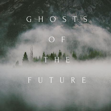 Ghosts of the Future | Boomplay Music