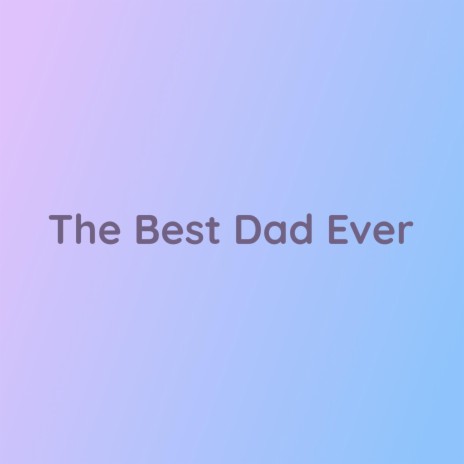 The Best Dad Ever | Boomplay Music