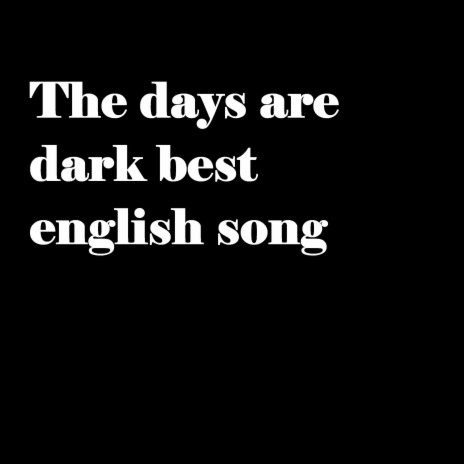 The days are dark best english song