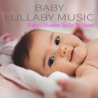 Baby Lullaby Music: Baby Lullabies To Go To Sleep