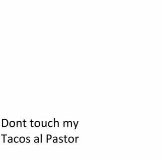 Dont touch my Tacos al Pastor