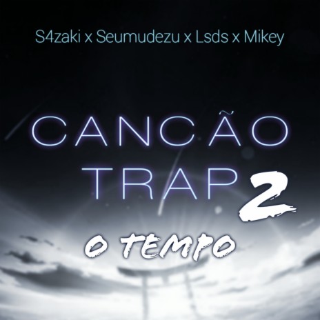 Canção Trap 2 - O Tempo ft. Mikey, LSDS & Seumudezu