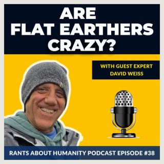 David Weiss - Are Flat Earthers Crazy? (#038)