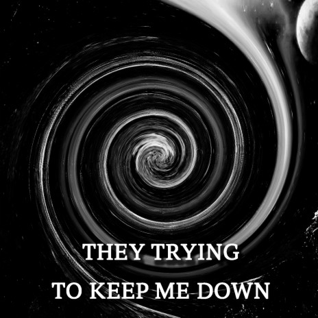They Trying to Keep Me Down | Boomplay Music